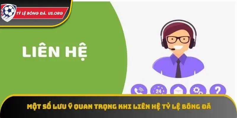 Một số lưu ý quan trọng khi liên hệ với Tỷ Lệ Bóng Đá