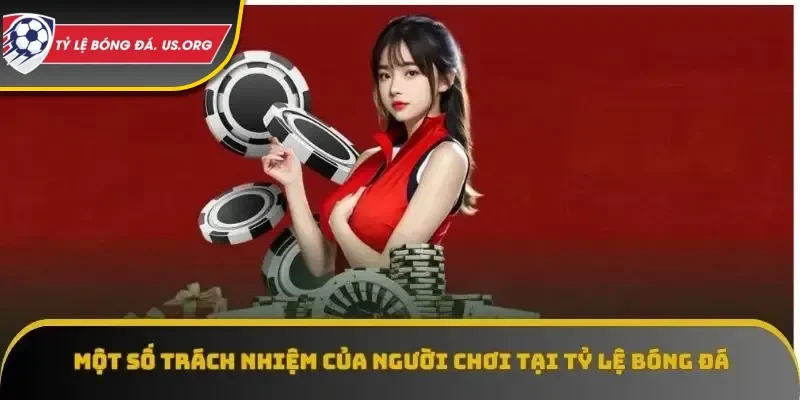 Những trách nhiệm của người chơi tại nhà cái Tỷ Lệ Bóng Đá