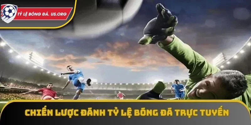 Chiến lược đánh tỷ lệ trực tuyến bóng đá là điều rất cần thiết