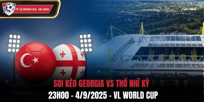 Soi Kèo Georgia vs Thổ Nhĩ Kỳ: 23h00 - 4/9/2025 - VL World Cup
