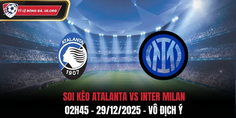 Soi Kèo Atalanta vs Inter Milan - 02h45 29/12/2025 - Vô Địch Ý