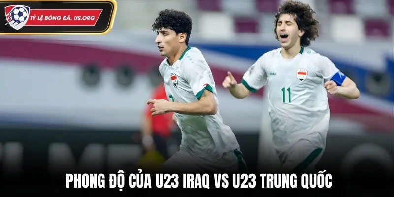 Đánh giá phong độ trước trận đấu của U23 Iraq vs U23 Trung Quốc